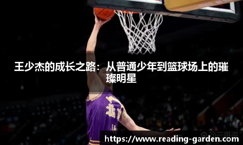 王少杰的成长之路：从普通少年到篮球场上的璀璨明星