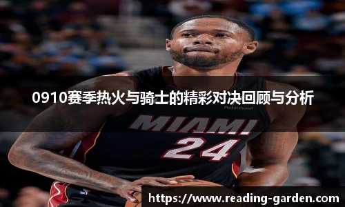 0910赛季热火与骑士的精彩对决回顾与分析